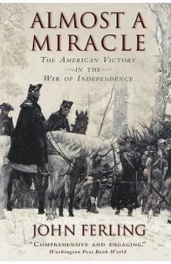 Almost a Miracle: The American Victory in the War of Independence