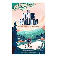 The Cycling Revolution: Lessons from Life on Two Wheels, Patrick Field, Harry Goldhawk
