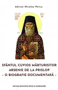 Sfantul Cuvios Marturisitor Arsenie de la Prislop. O biografie documentara
