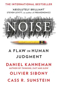 Noise: A Flaw in Human Judgment