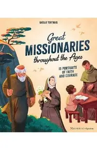 Great Missionaries Throughout the Ages: 15 Portraits of Faith and Courage