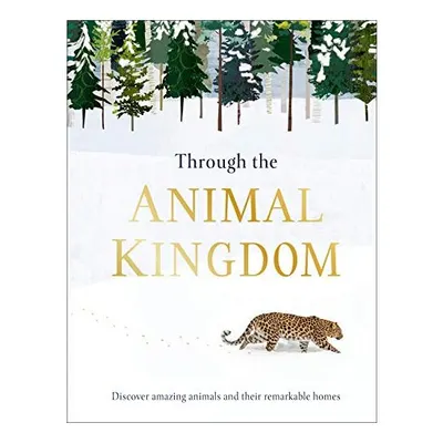 Through the Animal Kingdom: Discover Amazing Animals and Their Remarkable Homes