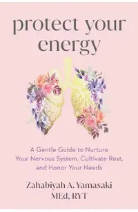 Protect Your Energy: A Gentle Guide to Nurture Your Nervous System, Cultivate Rest, and Honor Your Needs