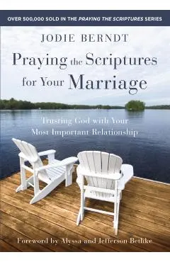 Praying the Scriptures for Your Marriage: Trusting God with Your Most Important Relationship