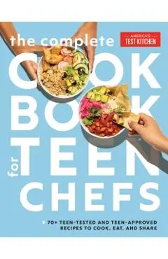 The Complete Cookbook for Teen Chefs: 70+ Teen-Tested and Teen-Approved Recipes to Cook, Eat and Share