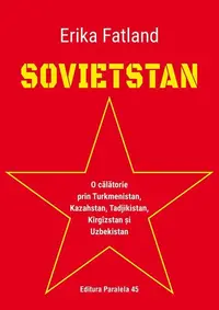 Sovietstan.O călătorie prin Turkmenistan, Kazahstan, Tadjikistan, Kîrgîzstan și Uzbekistan - Paperback brosat - Erika Fatland