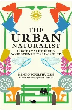 The Urban Naturalist: How to Make the City Your Scientific Playground