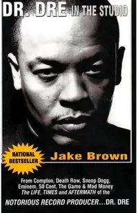 Dr. DRE in the Studio: From Compton, Death Row, Snoop Dogg, Eminem, 50 Cent, the Game and Mad Money - The Life, Times and Aftermath of the No