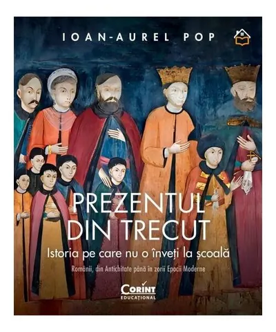 Prezentul din trecut. Istoria pe care nu o înveți la școală - Hardcover - Ioan-Aurel Pop