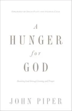 A Hunger for God: Desiring God Through Fasting and Prayer