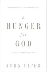 A Hunger for God: Desiring God Through Fasting and Prayer