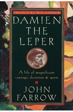 Damien the Leper: A Life of Magnificent Courage, Devotion and Spirit