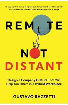 Remote Not Distant: Design a Company Culture That Will Help You Thrive in a Hybrid Workplace