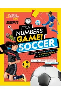 It's a Numbers Game! Soccer: The Math Behind the Perfect Goal, the Game-Winning Save, and So Much More!
