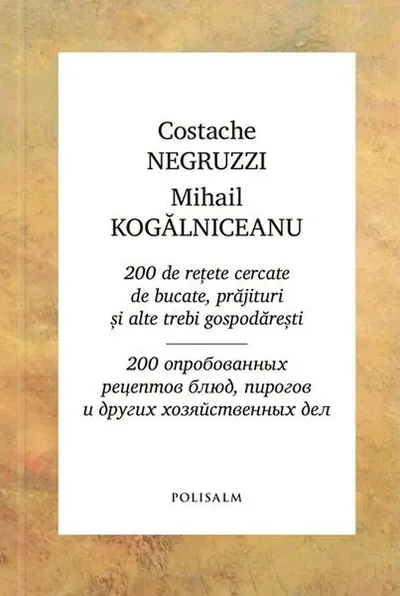 200 de rețete cercate de bucate, prăjituri și alte trebi gospodărești - Hardcover - Costache Negruzzi, Mihail Kogălniceanu