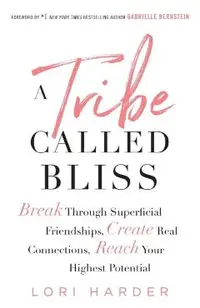 A Tribe Called Bliss: Break Through Superficial Friendships, Create Real Connections, Reach Your Highest Potential