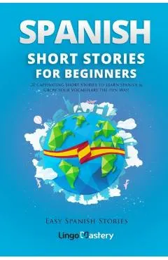 Spanish Short Stories for Beginners: 20 Captivating Short Stories to Learn Spanish & Grow Your Vocabulary the Fun Way!