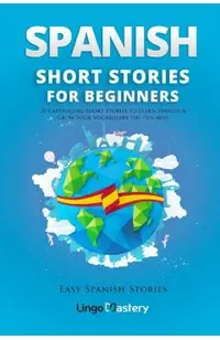 Spanish Short Stories for Beginners: 20 Captivating Short Stories to Learn Spanish & Grow Your Vocabulary the Fun Way!