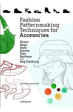 Fashion Patternmaking Techniques for Accessories: Shoes, Bag