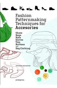 Fashion Patternmaking Techniques for Accessories: Shoes, Bag