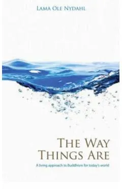 The Way Things Are: A Living Approach to Buddhism for Today's World