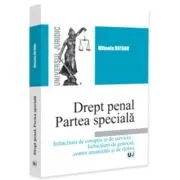 Drept penal. Partea speciala. Infractiuni de coruptie si de serviciu – Infractiuni de genocid, contra umanitatii si de razboi