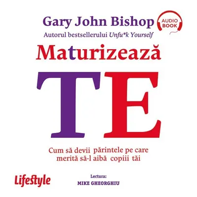 Maturizează-te. Cum să devii părintele pe care merită să-l aibă copiii tăi - Audiobook