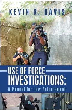 Use of Force Investigations: A Manual for Law Enforcement