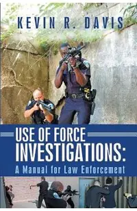 Use of Force Investigations: A Manual for Law Enforcement