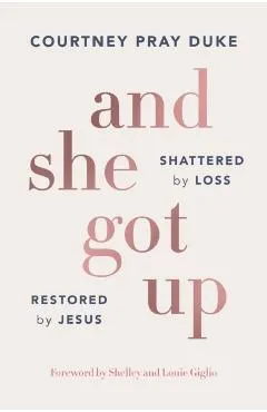 And She Got Up: Shattered by Loss, Restored by Jesus