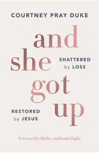 And She Got Up: Shattered by Loss, Restored by Jesus