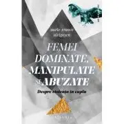 Femei dominate, manipulate si abuzate. Despre violenta in cuplu