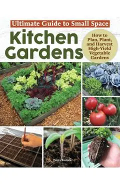 Ultimate Guide to Small Space Kitchen Gardens: How to Plan, Plant, and Harvest High-Yield Vegetable Gardens