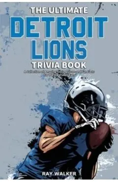 The Ultimate Detroit Lions Trivia Book: A Collection of Amazing Trivia Quizzes and Fun Facts for Die-Hard Lions Fans!