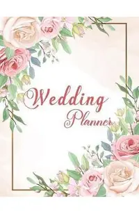 Wedding Planner: Wedding Planner Book Organizer to Stay Inspired for your Big Day - Notebook & Organizer with Complete Checklists - Wed