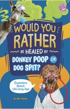 Would You Rather Be Healed by Donkey Poop or Dog Spit?: Questions about Life Long Ago