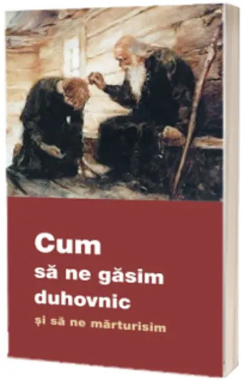 Cum să ne gasim duhovnic și cum sa ne marturisim