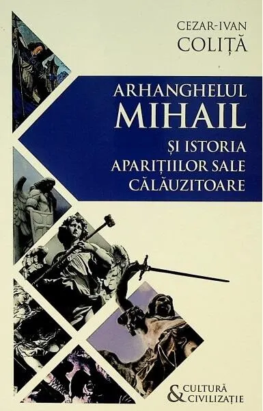 Arhanghelul Mihail și istoria aparițiilor sale călăuzitoare - Paperback - Cezar Ivan Coliță