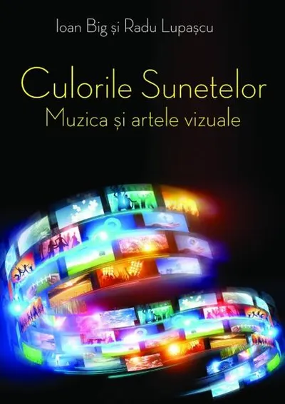 Culorile sunetelor. Muzica și artele vizuale - Paperback brosat - Ioan Big, Radu Lupașcu