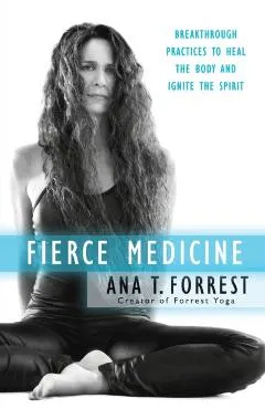 Fierce Medicine: Breakthrough Practices to Heal the Body and Ignite the Spirit