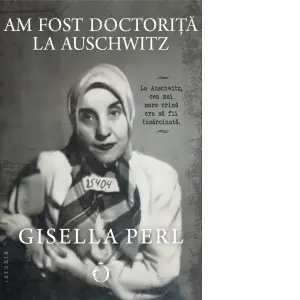 Am fost doctorita la Auschwitz