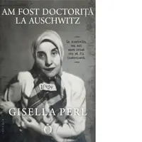 Am fost doctorita la Auschwitz