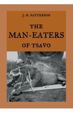 The Man-Eaters of Tsavo: The true story of the man-eating lions The Ghost and the Darkness