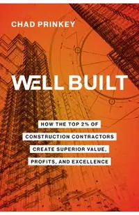 Well Built: How the Top 2% of Construction Contractors Create Superior Value, Profits, and Excellence