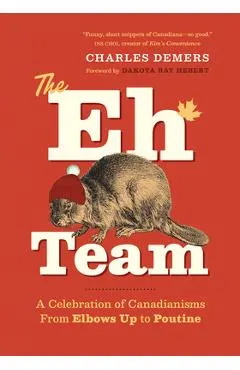 The Eh Team: A Celebration of Canadianisms from Elbows Up to Poutine