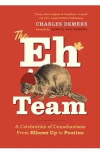 The Eh Team: A Celebration of Canadianisms from Elbows Up to Poutine