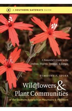 Wildflowers and Plant Communities of the Southern Appalachian Mountains and Piedmont: A Naturalist's Guide to the Carolinas, Virginia, Tennessee, and
