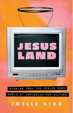 Jesusland: Stories from the Upside Down World of Christian Pop Culture
