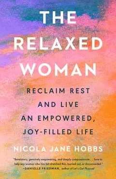 The Relaxed Woman: Reclaim Rest and Live an Empowered, Joy-Filled Life
