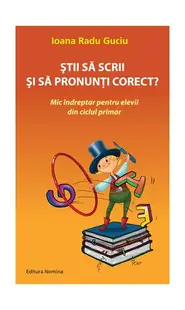 Știi să scrii și să pronunți corect - Paperback brosat - Ioana Radu Guciu